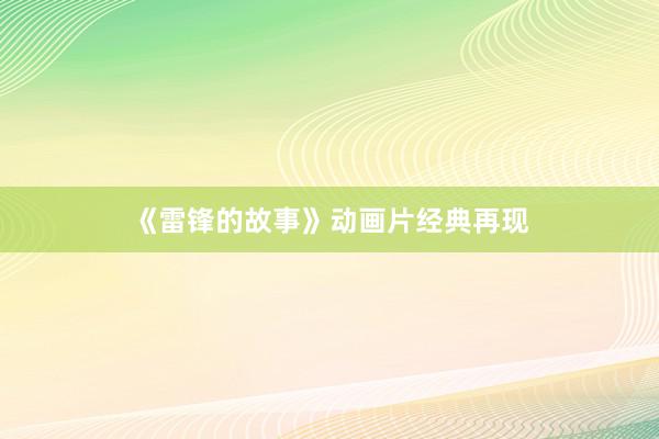 《雷锋的故事》动画片经典再现