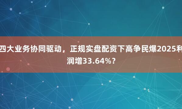 四大业务协同驱动，正规实盘配资下高争民爆2025利润增33.64%？