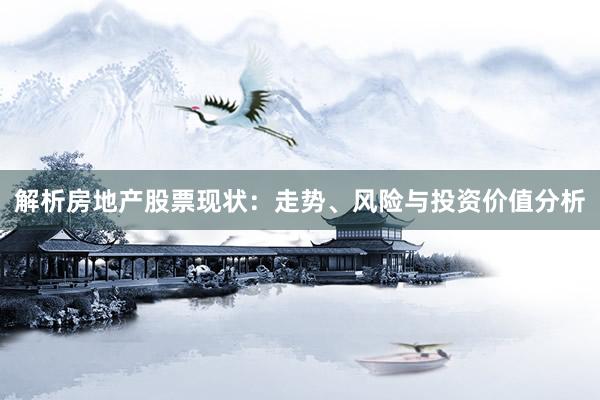 解析房地产股票现状：走势、风险与投资价值分析