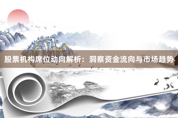 股票机构席位动向解析：洞察资金流向与市场趋势
