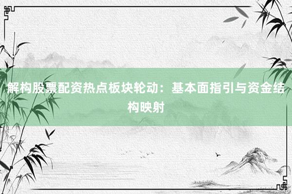 解构股票配资热点板块轮动：基本面指引与资金结构映射
