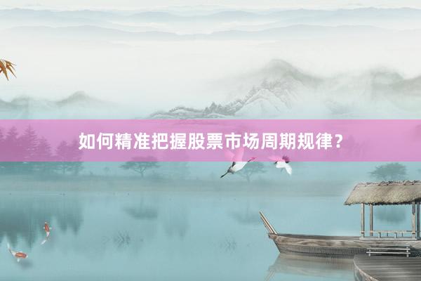 如何精准把握股票市场周期规律？
