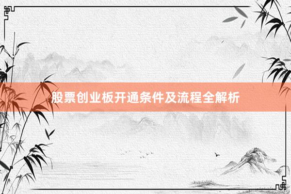 股票创业板开通条件及流程全解析