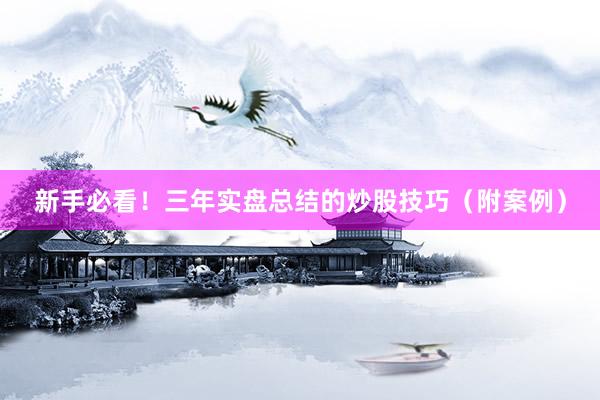 新手必看！三年实盘总结的炒股技巧（附案例）
