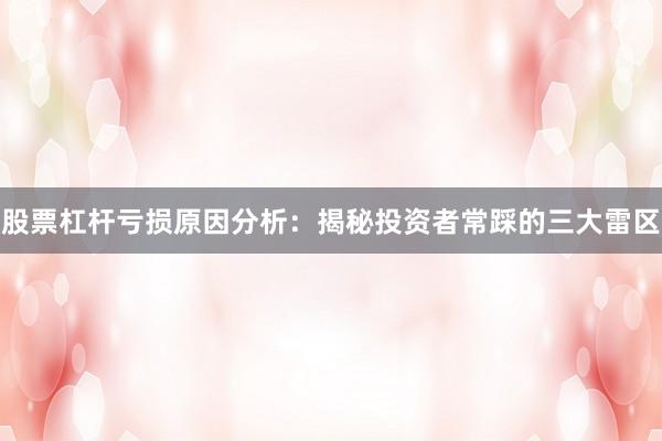 股票杠杆亏损原因分析：揭秘投资者常踩的三大雷区