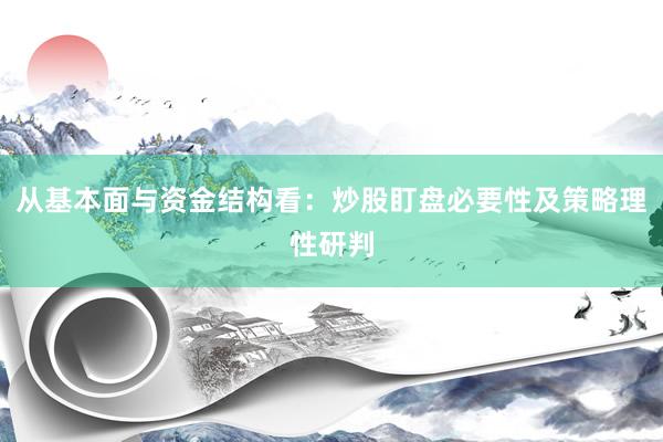 从基本面与资金结构看：炒股盯盘必要性及策略理性研判